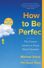 How to Be Perfect : The Correct Answer to Every Moral Question Mi