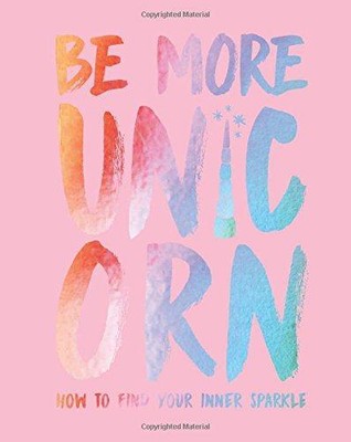 Be More Unicorn: How to find your inner sparkle - Joanna Gray