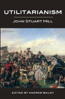 John Stuart Mill Utilitarianism - Ed. Bailey (Taschenbuch)