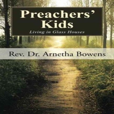 Preachers' Kids Living in Glass Houses Rev. Dr. Arnetha Bowens Pa