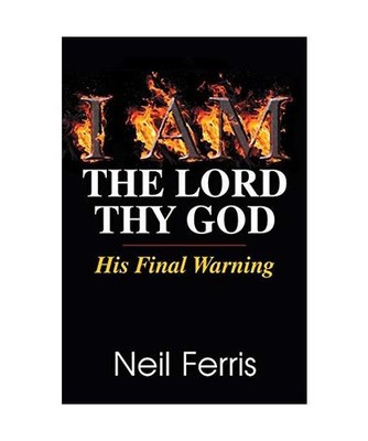 I AM The Lord Thy God: His Final Warning: His Final Warning, Neil Ferris
