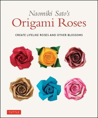 Naomiki Sato's Origami Roses: Create Lifelike Roses and Other Blossoms
