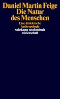 Die Natur Des Menschen | Eine Dialektische Anthropologie | Daniel Martin Feige