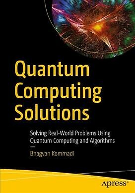 Quantum Computing Solutions : Solving Real-world Problems Using Quantum Compu...
