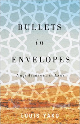 Bullets in Envelopes: Iraqi Academics in Exile by Louis Yako: Used