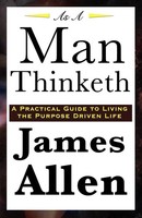 As A Man Thinketh A Classic Essay On Thought, Character, And Self-Mastery Allen