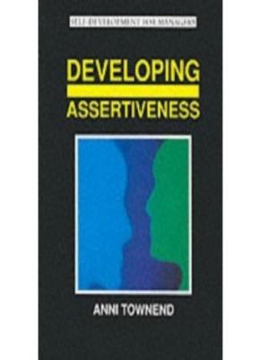 Developing Assertiveness (Self-Development for Managers) By Anni