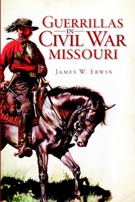 Guerillas in Civil War Missouri: Texas Frontier Defense by James W. Erwin (Engli