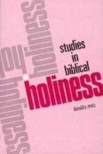 Studies in Biblical Holiness by Donald S. Metz