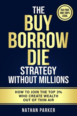 The Buy Borrow Die Strategy Without Millions: How to Join the Top 3% Who Cre...