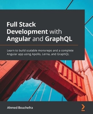 Full Stack Development with Angular and GraphQL: Learn to build scalable monorep