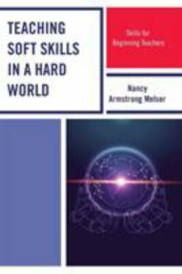 Teaching Soft Skills in a Hard World : Skills for Beginning Teachers, Paperba...