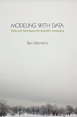 Modeling with Data: Tools and Techniques for Scientific Computing by Ben Klemen