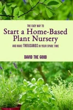 The Easy Way to Start a Home-Based Plant Nursery and Make Thousands in Your S...