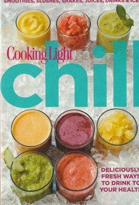Cooking Light Chill : Deliciously Fresh Ways to Drink to Your Health by...