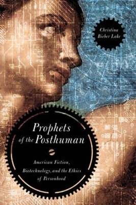 Prophets of the Posthuman: American Fiction, Biotechnology, and the  - VERY GOOD