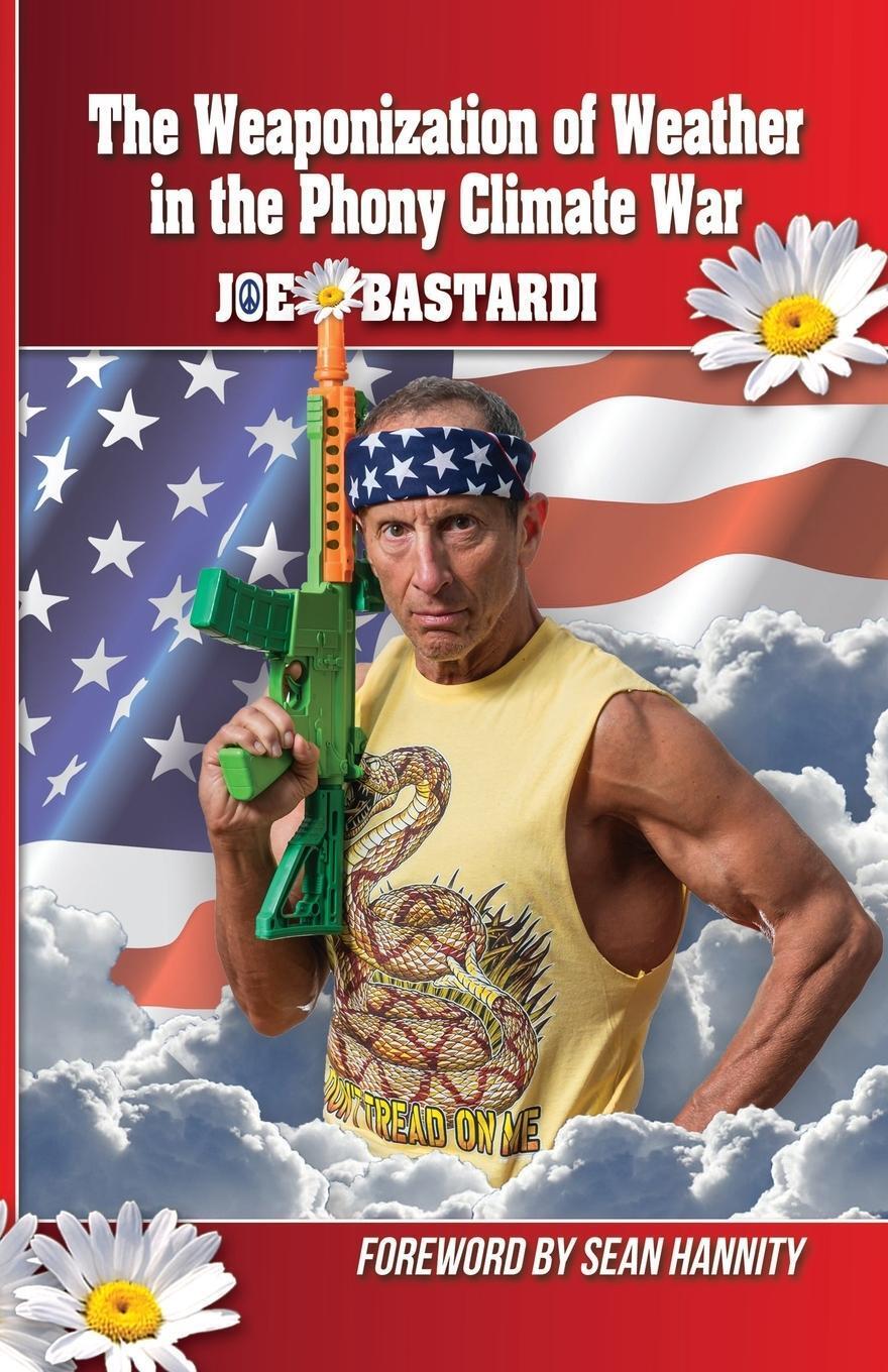 The Weaponization Of Weather In The Phony Climate War Joe Bastardi