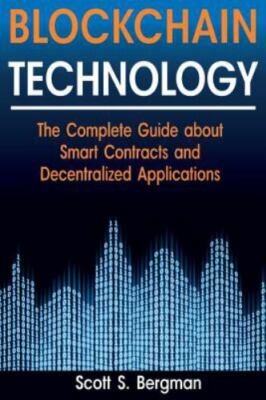 Blockchain Technology: The Complete Guide about Smart Contracts and Decentral...