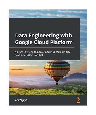 Data Engineering with Google Cloud Platform: A practical guide to operationalizi