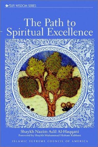 The Path to Spiritual Excellence - Al-Haqqani, Shaykh Adil