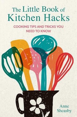 The Little Book of Kitchen Hacks: Coo..., Sheasby, Anne