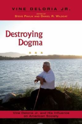 Destroying Dogma : Vine Deloria Jr. and His Influence on American Society, Pa...
