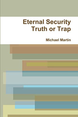 Eternal Security Truth or Trap -  NEW Michael Martin 2019