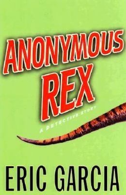 Anonymous Rex: A Detective Story by Eric Garcia
