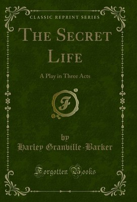 The Secret Life: A Play in Three Acts (Classic Reprint)