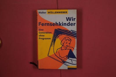 356793 Walter Wüllenweber WIR FERNSEHKIND Rowohlt Verlag Eine Generation ohne