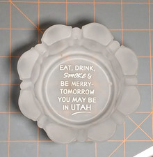 Ash Tray Frosted Souvenir Eat Drink Smoke & Be Merry-Tomorrow you may be in Utah