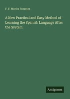 A New Practical And Easy Method Of Learning The Spanish Language After The Syste