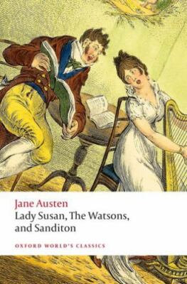 Lady Susan, The Watsons, and Sanditon: Unfinished Fictions and Other Writings (O
