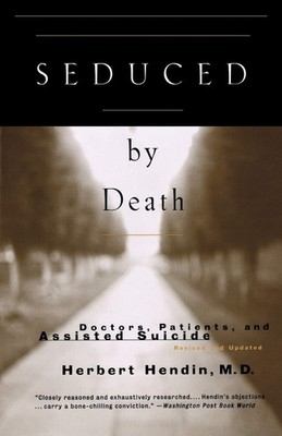 Seduced by Death: Doctors, Patients, and Assisted Suicide by Herbert Hendin M.D.
