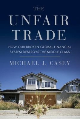 The Unfair Trade : How Our Broken Global Financial System Destroy