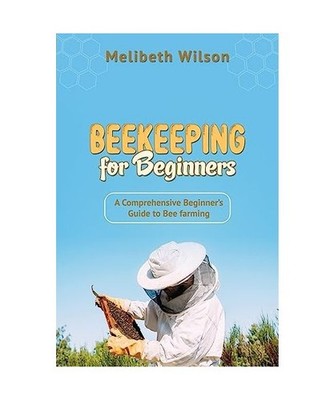 Beekeeping for Beginners: A Comprehensive Beginner's Guide to Bee farming, Melib