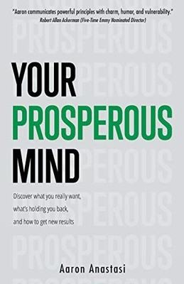 YOUR PROSPEROUS MIND: DISCOVER WHAT YOU REALLY WANT, By Aaron Anastasi EXCELLENT
