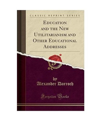 Education and the New Utilitarianism and Other Educational Addresses 