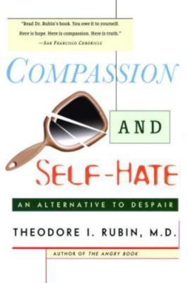 Compassion and Self Hate: An Alternative to Despair by Rubin, Theodore I.