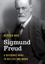 Sigmund Freud: A Reference Guide to His Life and Works by Alistair Ross (English