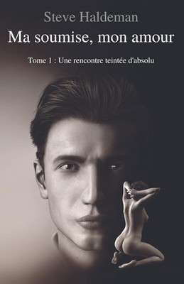 Ma Soumise, Mon Amour: Tome 1 : Une Rencontre Teintée D'Absolu (Maître Et Soumis