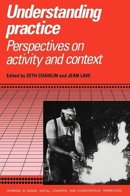 Understanding Practice: Perspectives on Activity and Context