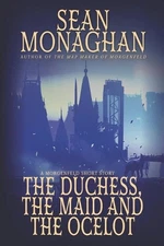 The Duchess, The Maid, And The Ocelot by Sean Monaghan Paperback Book