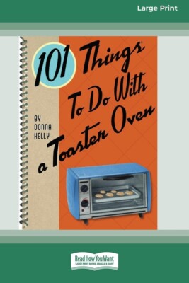101 Things To Do With A Toaster Oven (16Pt Large Print Edition)