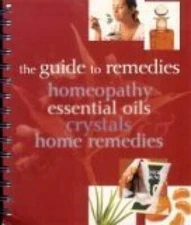 The Guide to Remedies, Homeopathy, Essential Oils, Crystals and Home R - GOOD
