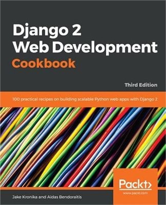 Django 2 Web Development Cookbook - Third Edition: 100 practical recipes on buil