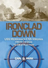 Ironclad Down: USS Merrimack - CSS Virginia from Design to Destruction - Park, C