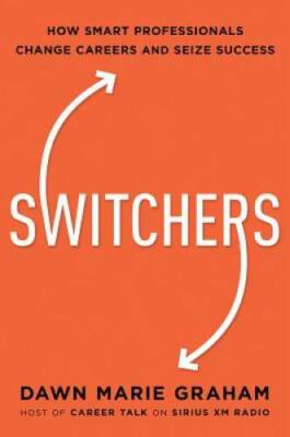 Switchers: How Smart Professionals Change Careers -- and Seize Success - GOOD