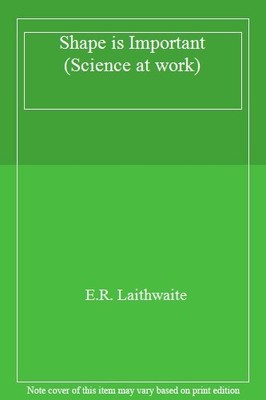 Shape is Important (Science at work),E.R. Laithwaite