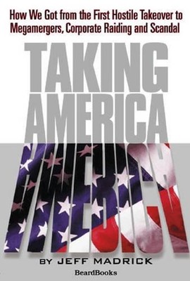 Taking America: How We Got from the First Hostile Takeover to Megamergers, Corpo